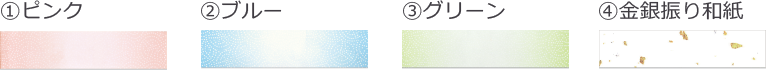 ①ピンク②ブルー③グリーン④金銀振り和紙